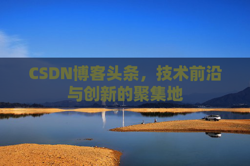 CSDN博客头条，技术前沿与创新的聚集地